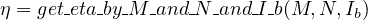 η = get eta by-M and N and I-b(M, N, Ib)
        